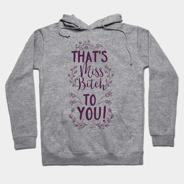 That's Miss Bitch to You! Hoodie by CoffeeandTeas